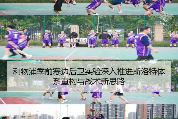 利物浦季前赛边后卫实验深入推进斯洛特体系重构与战术新思路