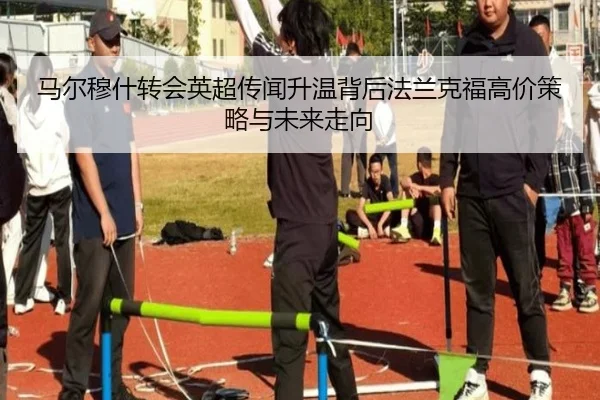 马尔穆什转会英超传闻升温背后法兰克福高价策略与未来走向